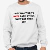 They Want Us To Hate Each Other Don't Let Them Win Shirt