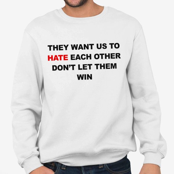 They Want Us To Hate Each Other Don't Let Them Win Shirt