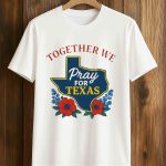 Together We Pray For Texas Shirt