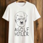 Trump Agolf Hitler Shirt