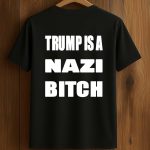 Trump Is A Nazi Bitch Shirt