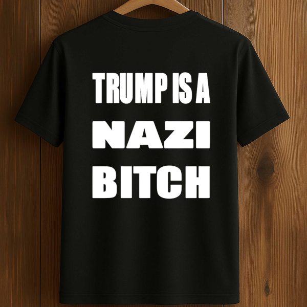 Trump Is A Nazi Bitch Shirt