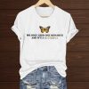 We Only Need One Monarch and It's a Butterfly Shirts