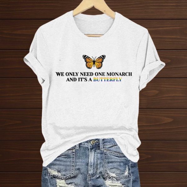 We Only Need One Monarch and It's a Butterfly Shirts