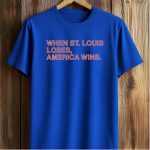 When ST. Louis Loses America Wins Shirt