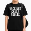 Vaccines Cause Adults Shirt