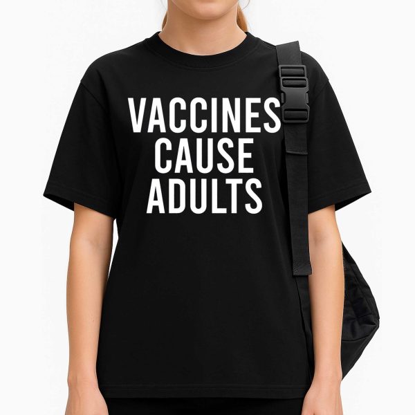 Vaccines Cause Adults Shirt