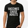 Vaccines Cause Adults Shirt