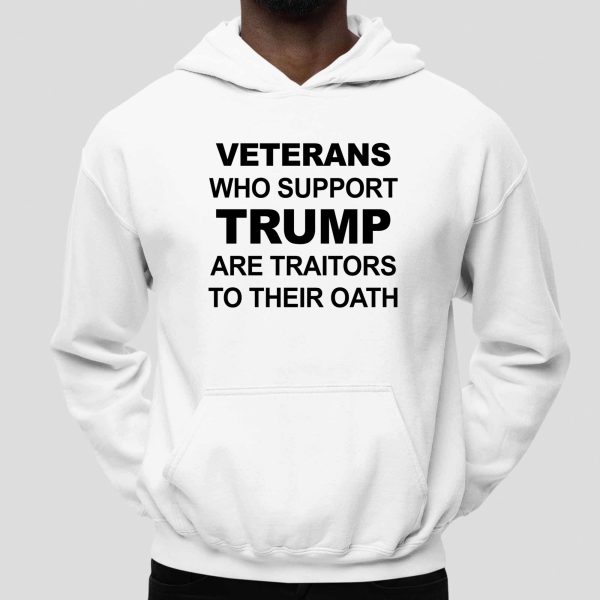 Veterans Who Support Trump Are Traitors To Their Oath Shirt