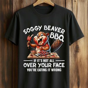 Soggy Beaver BBQ If Its Not All Over Your Face T Shirt