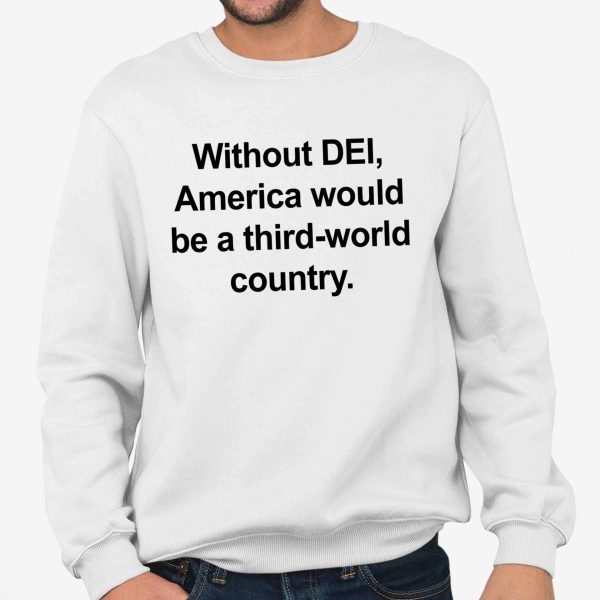 Without DEI, America Would Be A Third World Country Shirt