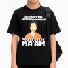 Without The Hair And Makeup You're A Five Ma'am Shirt