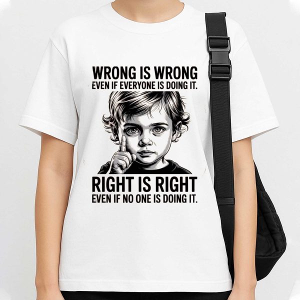 Wrong Is Wrong Even If Everyone Is Doing It Shirt