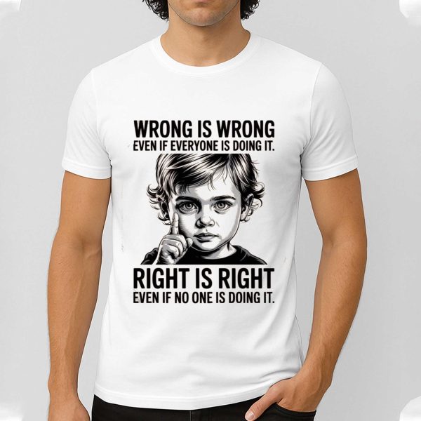 Wrong Is Wrong Even If Everyone Is Doing It Shirt
