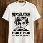 Wrong Is Wrong Even If Everyone Is Doing It Shirt