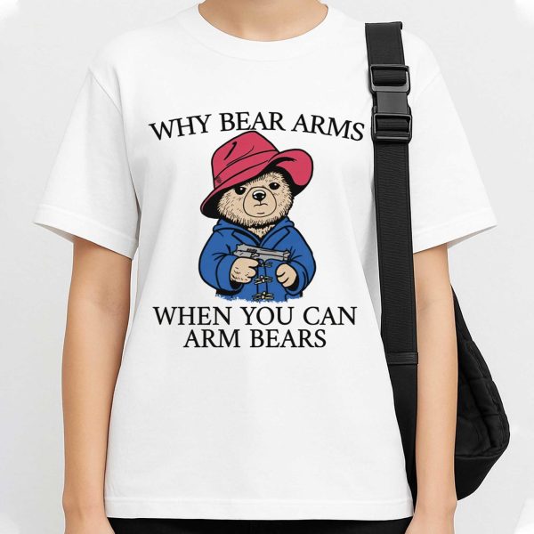 Wwhy Bear Arms When You Can Arm Bears Shirt