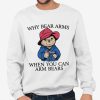 Wwhy Bear Arms When You Can Arm Bears Shirt