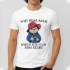 Wwhy Bear Arms When You Can Arm Bears Shirt