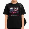 Yes, I'm A Trump Girl Get Over It Shirt