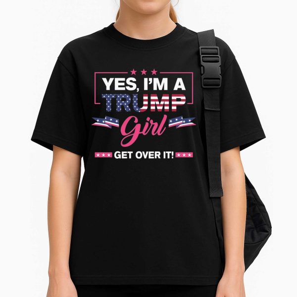 Yes, I'm A Trump Girl Get Over It Shirt