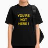 You're Not Here Shirt