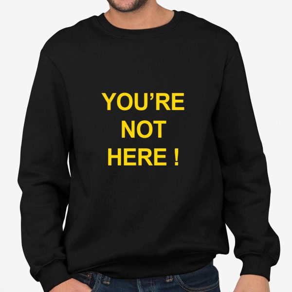 You're Not Here Shirt