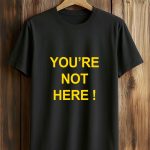 You're Not Here Shirt