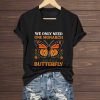 We Only Need One Monarch And It's A Butterfly Shirt