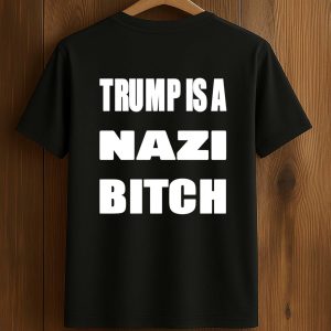 Trump Is A Nazi Bitch Shirt