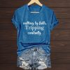 Walking By Faith Tripping Constantly T Shirt