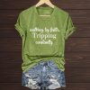 Walking By Faith Tripping Constantly T Shirt