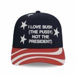 I Love Bush The Pussy Not The Presidnet Hat