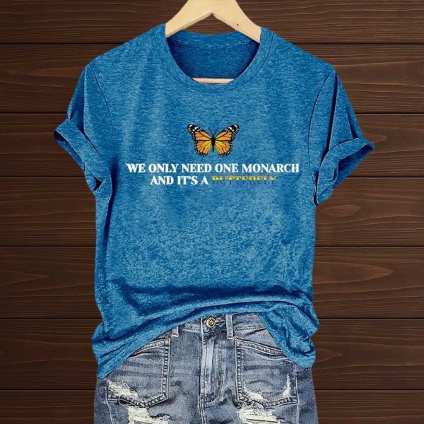 We Only Need One Monarch and It's a Butterfly Shirts