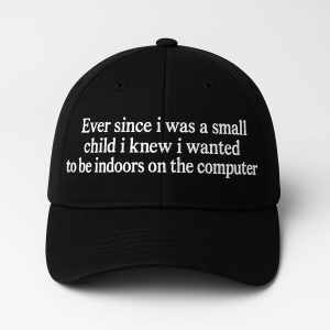 Ever Since I Was Little I Knew I Wanted To Be Indoors On A Computer Hat