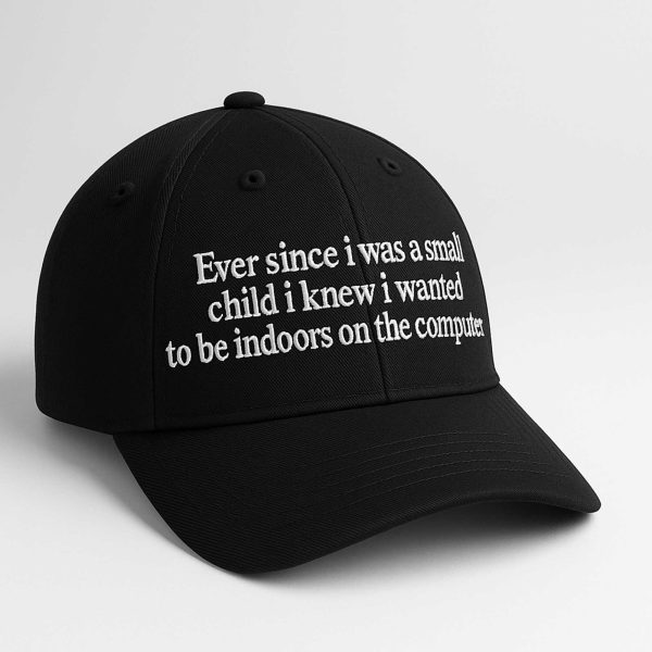 Ever Since I Was Little I Knew I Wanted To Be Indoors On A Computer Hat