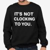 It’s Not Clocking To You Shirt