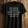 Be Good Do Good Adopt A Dog God Bless Go Bills Shirt 1