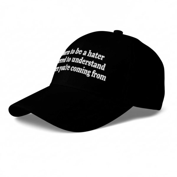 Born To Be A Hater, Forced To Understand Where You're Coming From Hat
