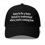 Born To Be A Hater, Forced To Understand Where You're Coming From Hat
