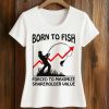 Born To Fish Forced To Maximize Shareholder Value Shirt 2