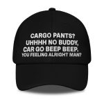 Cargo pants Uhhhh No Buddy Car Go Beep Beep You Feeling Alright Man Hat