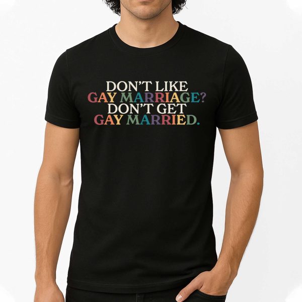 Don't Like Gay Marriage Don't Get Gay Married Shirt