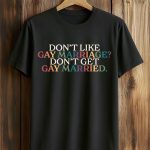 Don't Like Gay Marriage Don't Get Gay Married Shirt