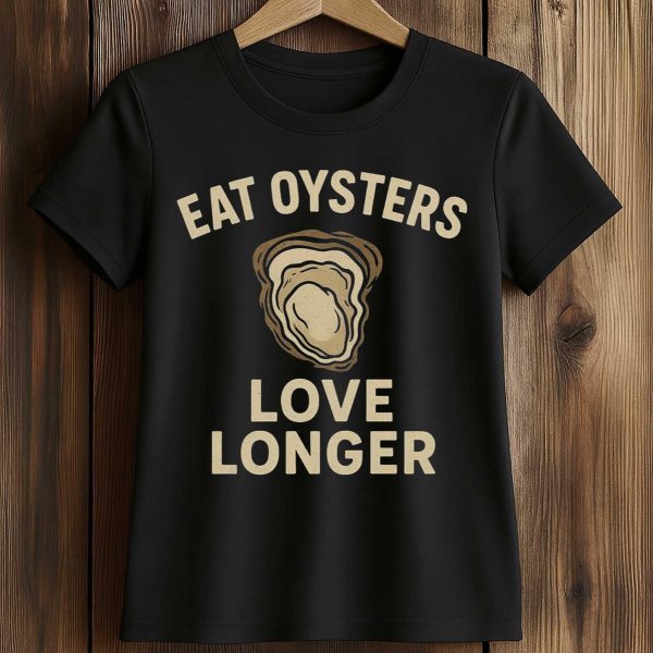 Eat Oysters Love Longer Shirt