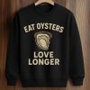 Eat Oysters Love Longer Shirt