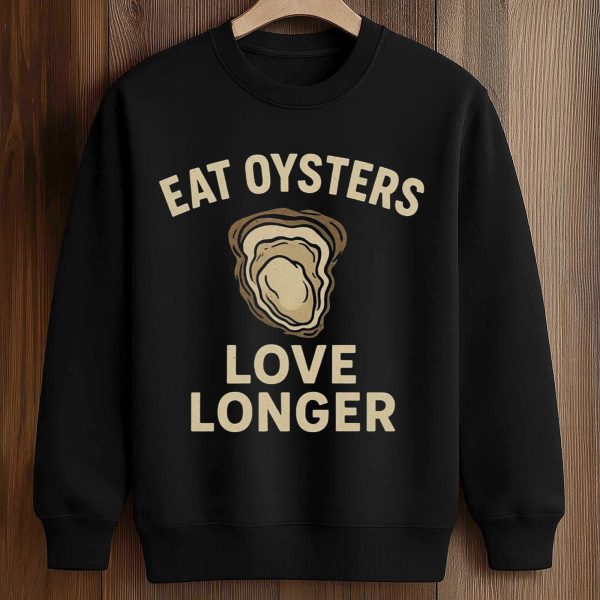 Eat Oysters Love Longer Shirt