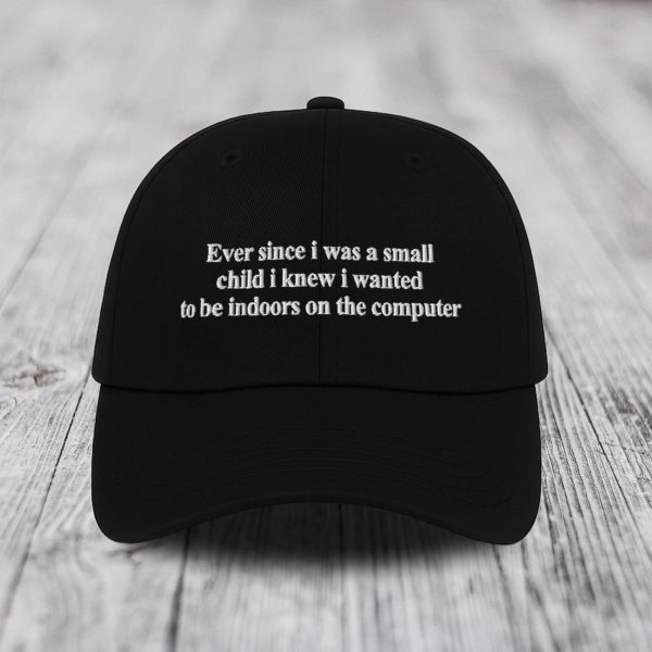Ever Since I Was Little I Knew I Wanted To Be Indoors On A Computer Hat