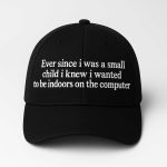Ever Since I Was Little I Knew I Wanted To Be Indoors On A Computer Hat
