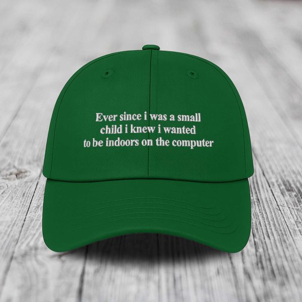 Ever Since I Was Little I Knew I Wanted To Be Indoors On A Computer Hat