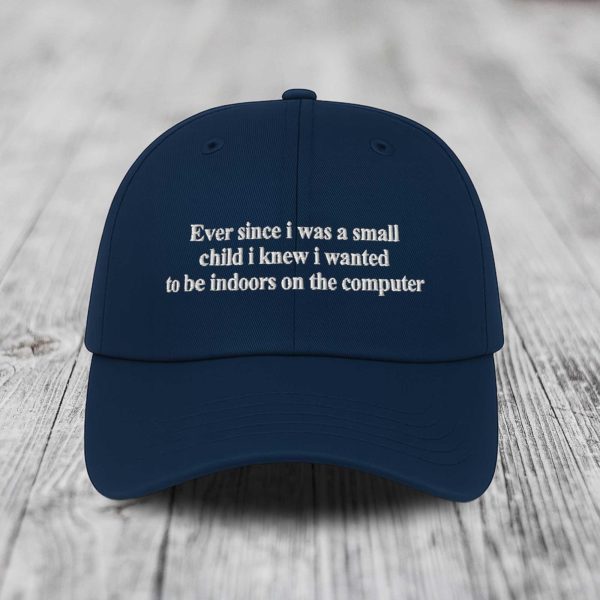 Ever Since I Was Little I Knew I Wanted To Be Indoors On A Computer Hat